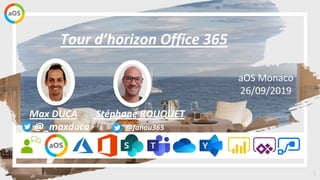 1
aOS Monaco
26/09/2019
Tour d’horizon Office 365
Max DUCA Stéphane ROUQUET
@_maxduca @fanou365
 