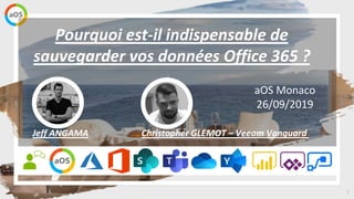 1
aOS Monaco
26/09/2019
Pourquoi est-il indispensable de
sauvegarder vos données Office 365 ?
Jeff ANGAMA Christopher GLEMOT – Veeam Vanguard
 