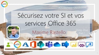 1
aOS Monaco - 26/09/2019
Sécurisez votre SI et vos
services Office 365
Maxime Rastello
Deep Dive
Part 1
 