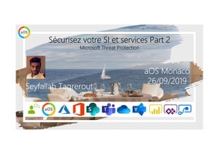 1
aOS Monaco
26/09/2019
Sécurisez votre SI et services Part 2
Microsoft Threat Protection
Seyfallah Tagrerout
 