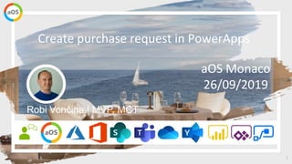 1
aOS Monaco
26/09/2019
Create purchase request in PowerApps
Robi Vončina | MVP, MCT
 