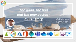 1
aOS Monaco
26/09/2019
The good, the bad
and the unexpected -
a BOT story
Kris van der Mast
 