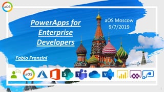 1
aOS Moscow
9/7/2019
PowerApps for
Enterprise
Developers
Fabio Franzini
 