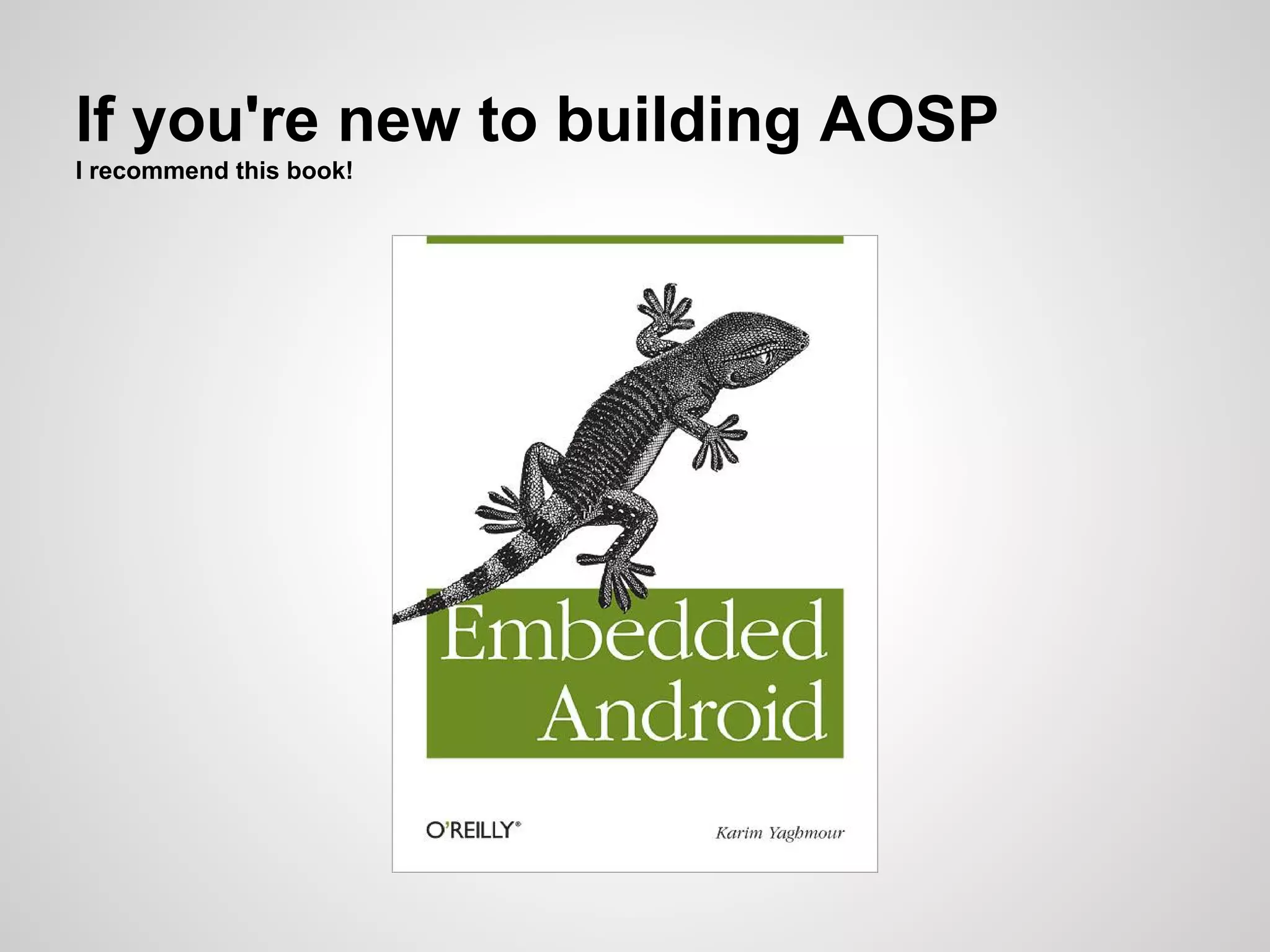 If you're new to building AOSP
I recommend this book!
 