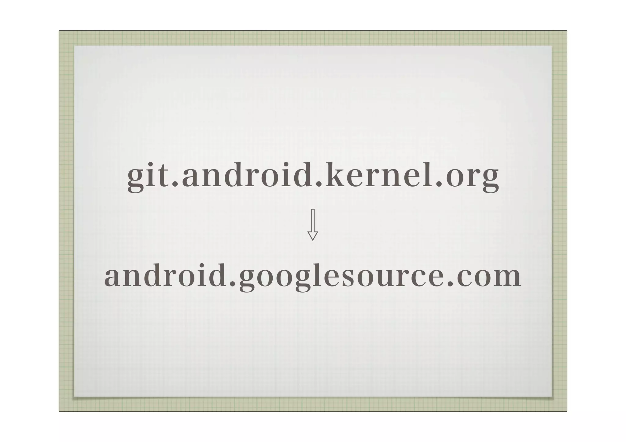 git.android.kernel.org
          ⇩
android.googlesource.com
 