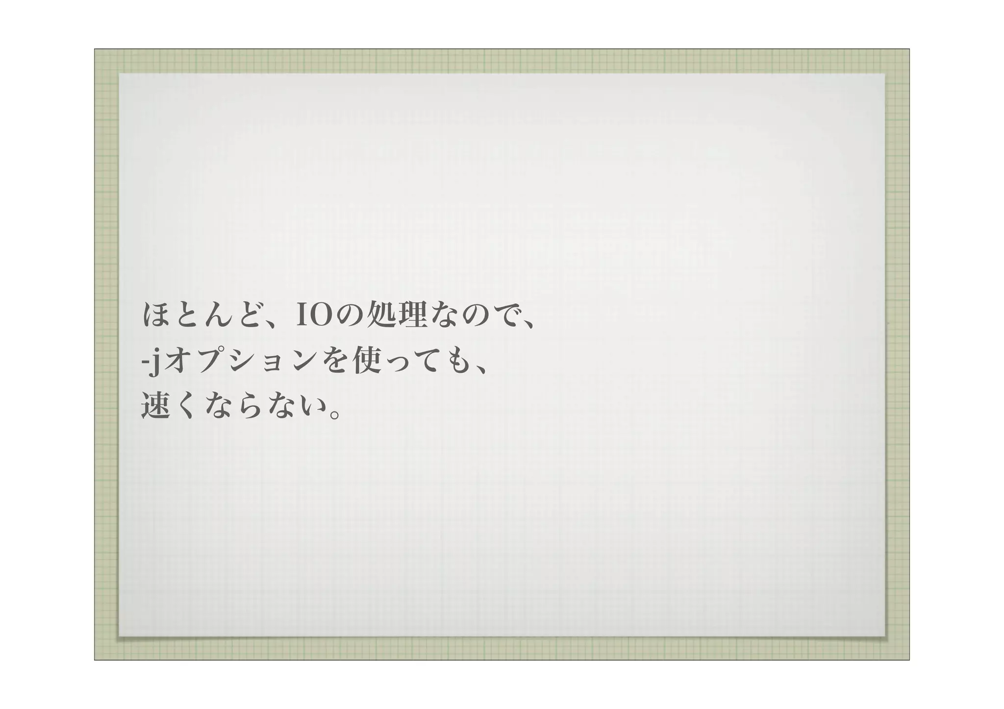 ほとんど、IOの処理なので、
-jオプションを使っても、
速くならない。
 