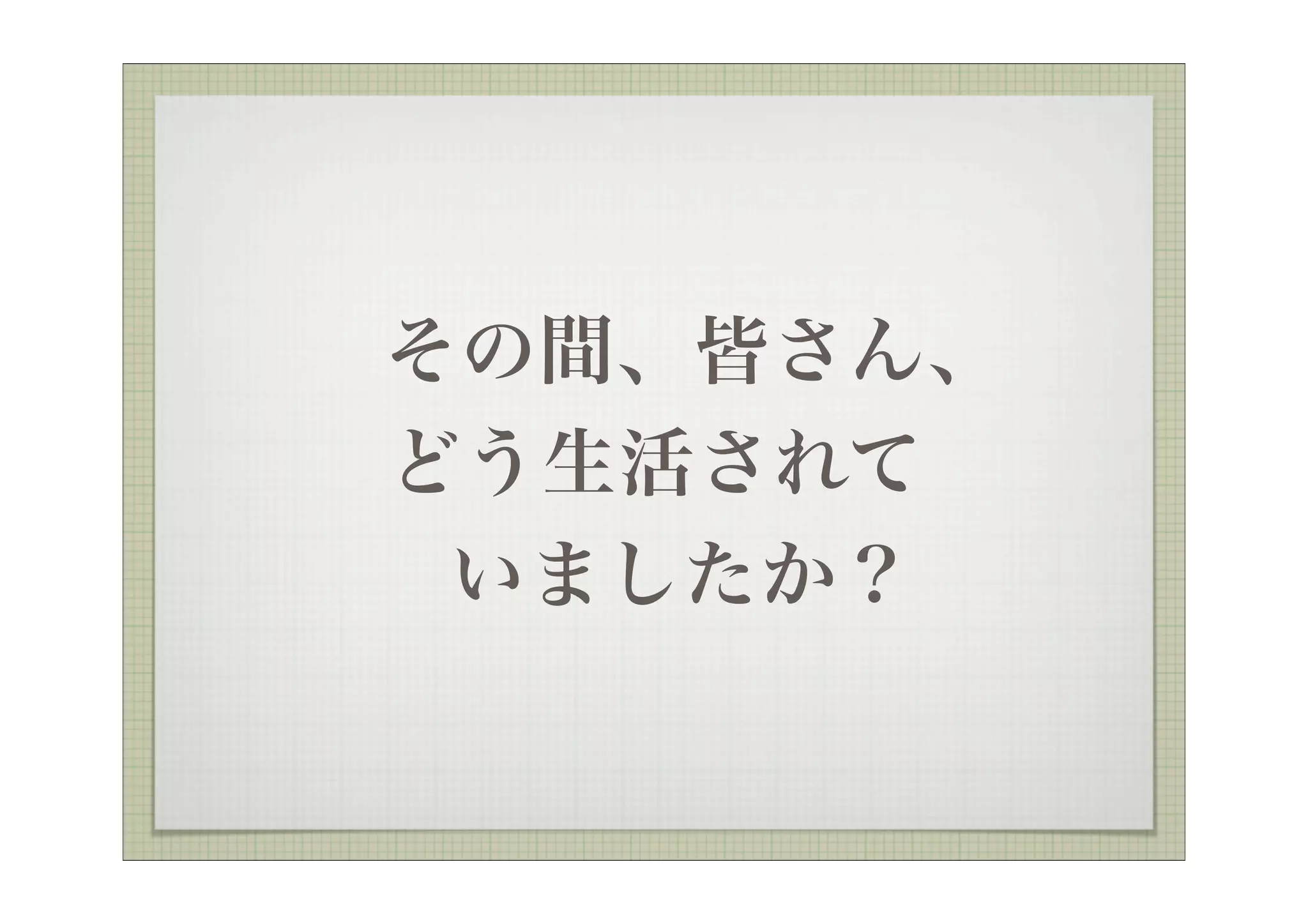  その間、皆さん、
 どう生活されて
  いましたか？
 