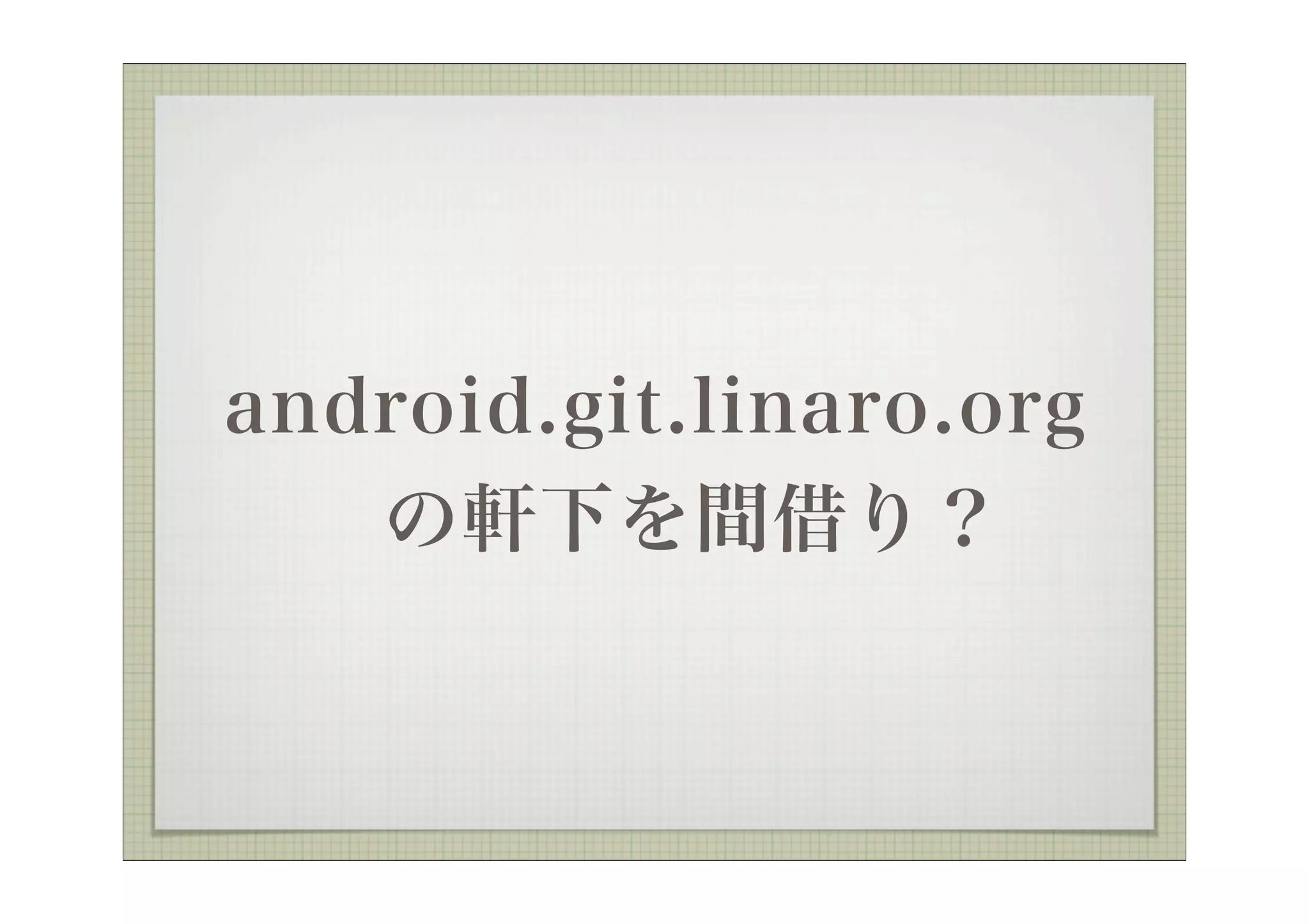 android.git.linaro.org
   の軒下を間借り？
 