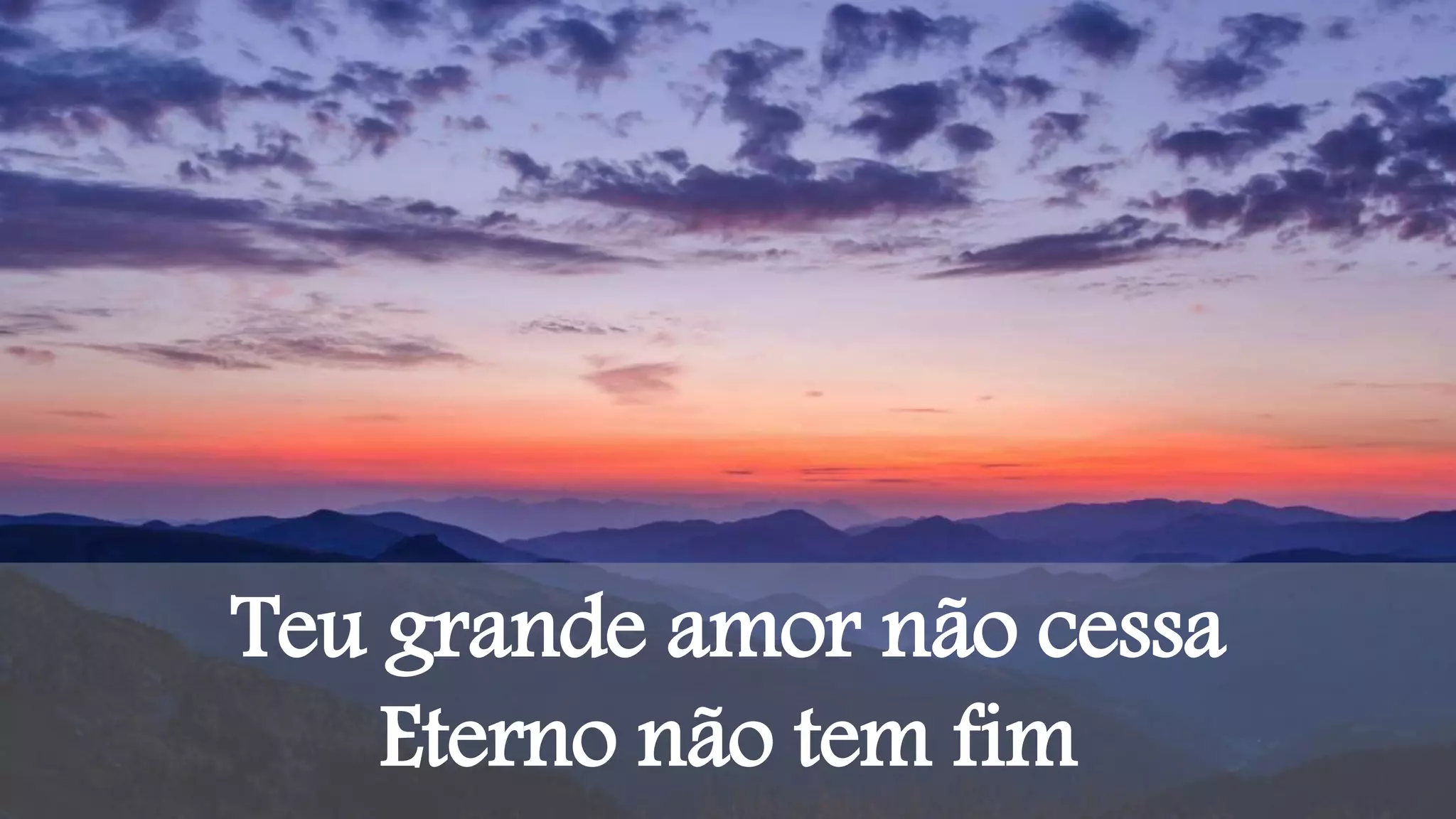 Teu grande amor não cessa
Eterno não tem fim
 