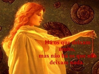 Há os que deixam muito,  mas não há os que não deixam nada.   