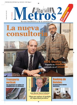 PORTADA AOS_PORTADA 2ª.qxd 30/01/2013 18:59 Página 1




                                                                                                                                    AN VAS
                                                                                                                                 DIC TI
 Número 222. Año XXI




                                                                                                                              VIN PERA
                       P.VP.: 6,00 Euros




                                                                                                                       SE COO
                                                                                                                          REI
                                                                                                                        L AS
        La nueva                                                                                                            Eusebio Caballero,
                                                                                                                            director general de




        consultoría
                                                                                                                                AOS-CSH.




                                                                                             AOS Studley trae a
                                                                                              España su        modelo
                                                                                            centrado en el      usuario

                          Gonzalo Checa,
                        director general de
                       AOS Studley Madrid.




                                                                                                            Ranking de
                                              El personaje




    Transporte
    vertical:                                                                                               Hoteles:
    Los ascensores se suben a la                                                                            El sector busca nuevos
    rehabilitación y la eficiencia.                                                                         inversores.



                                                        José Manuel García Collantes
                                                             Presidente del Consejo General del Notariado

                                              “Hay que salvar el modelo
                                                de seguridad jurídica”
 