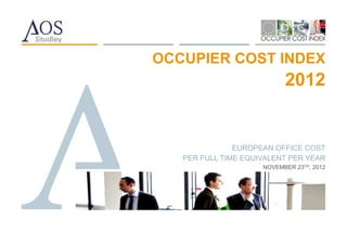 OCCUPIER COST INDEX
                           2012


               EUROPEAN OFFICE COST
   PER FULL TIME EQUIVALENT PER YEAR
                     NOVEMBER 23TH, 2012
 