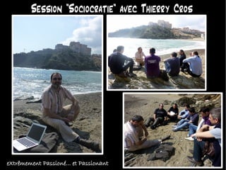 Session "Sociocratie" avec Thierry Cros




eXtrêmement Passioné... et Passionant
 