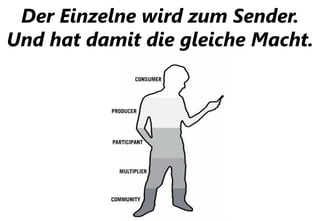 Der Einzelne wird zum Sender.
Und hat damit die gleiche Macht.
 