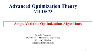 Advanced Optimization Theory
MED573
Single Variable Optimization Algorithms
Dr. Aditi Sengupta
Department of Mechanical Engineering
IIT (ISM) Dhanbad
Email: aditi@iitism.ac.in
1
 