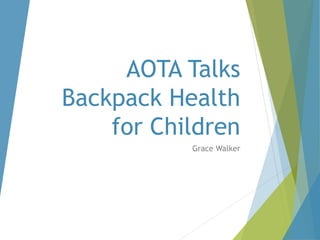 AOTA Talks
Backpack Health
for Children
Grace Walker
 