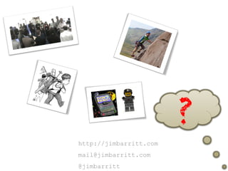 ?
http://jimbarritt.com
mail@jimbarritt.com
@jimbarritt
 