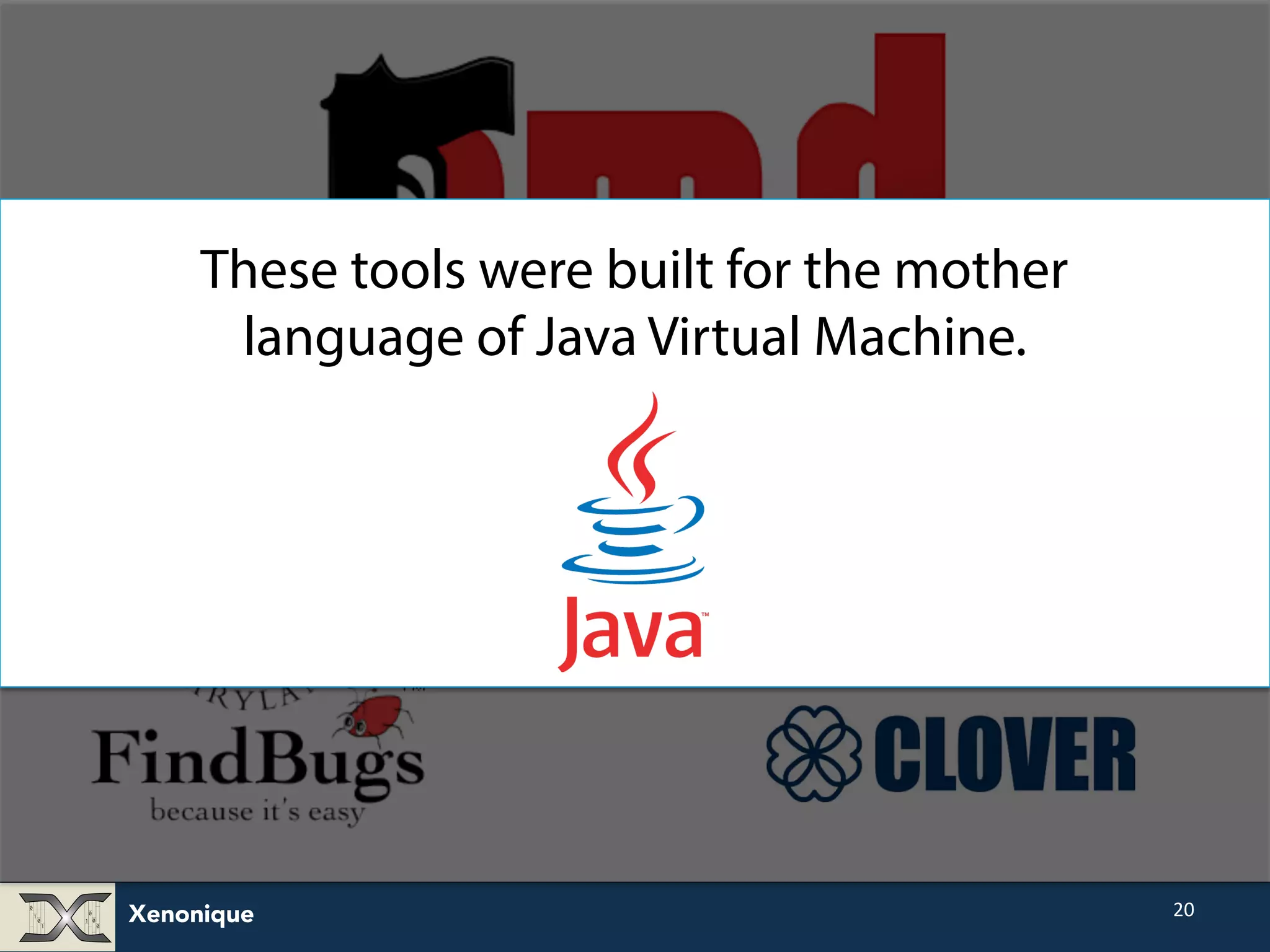 Xenonique 20 These tools were built for the mother language of the Java Virtual Machine. 