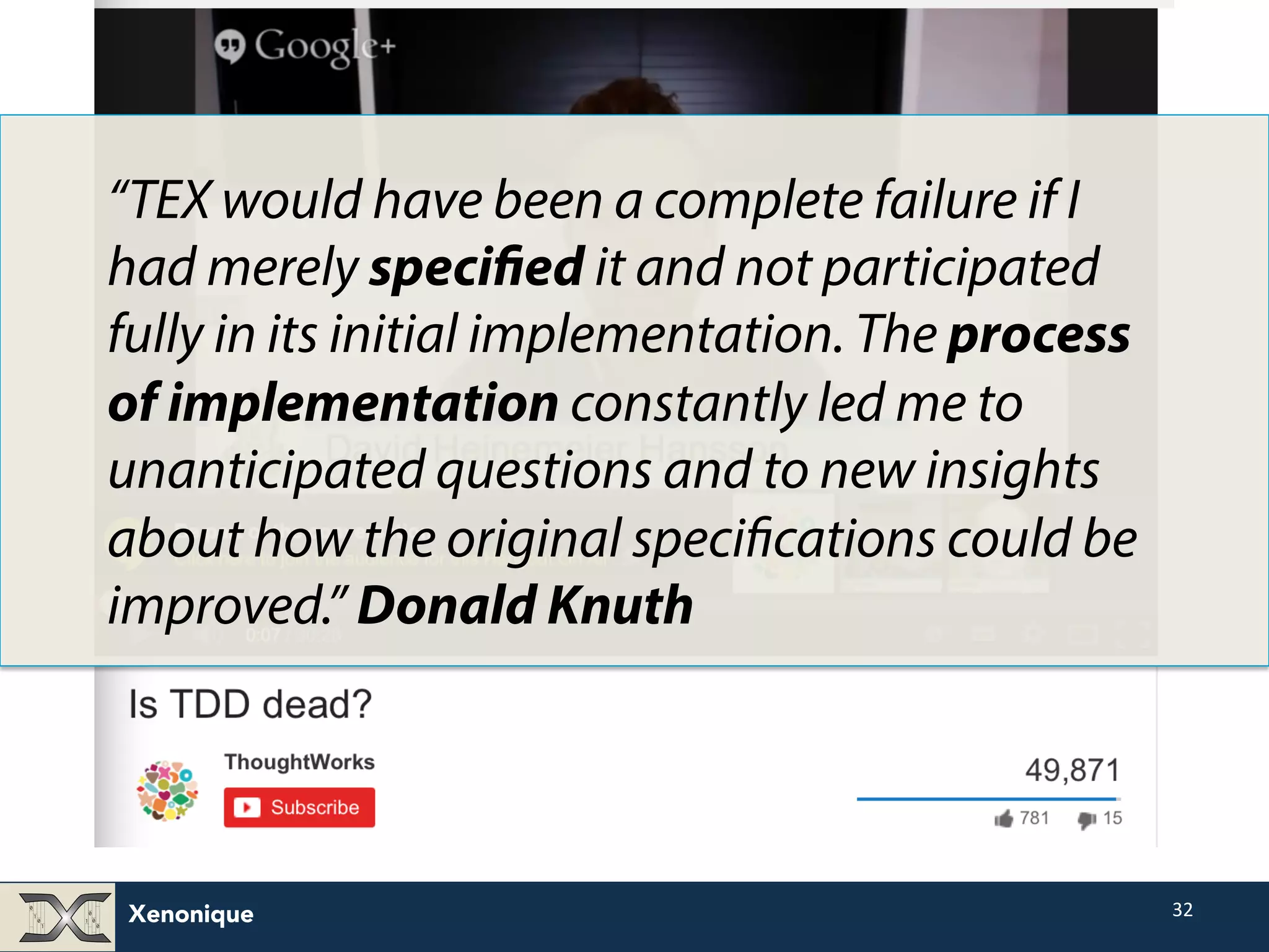 Xenonique 32 “TEX would have been a complete failure if I had merely specified it and not participated fully in its initial implementation. The process of implementation constantly led me to unanticipated questions and to new insights about how the original specifications could be improved.” Donald Knuth 
