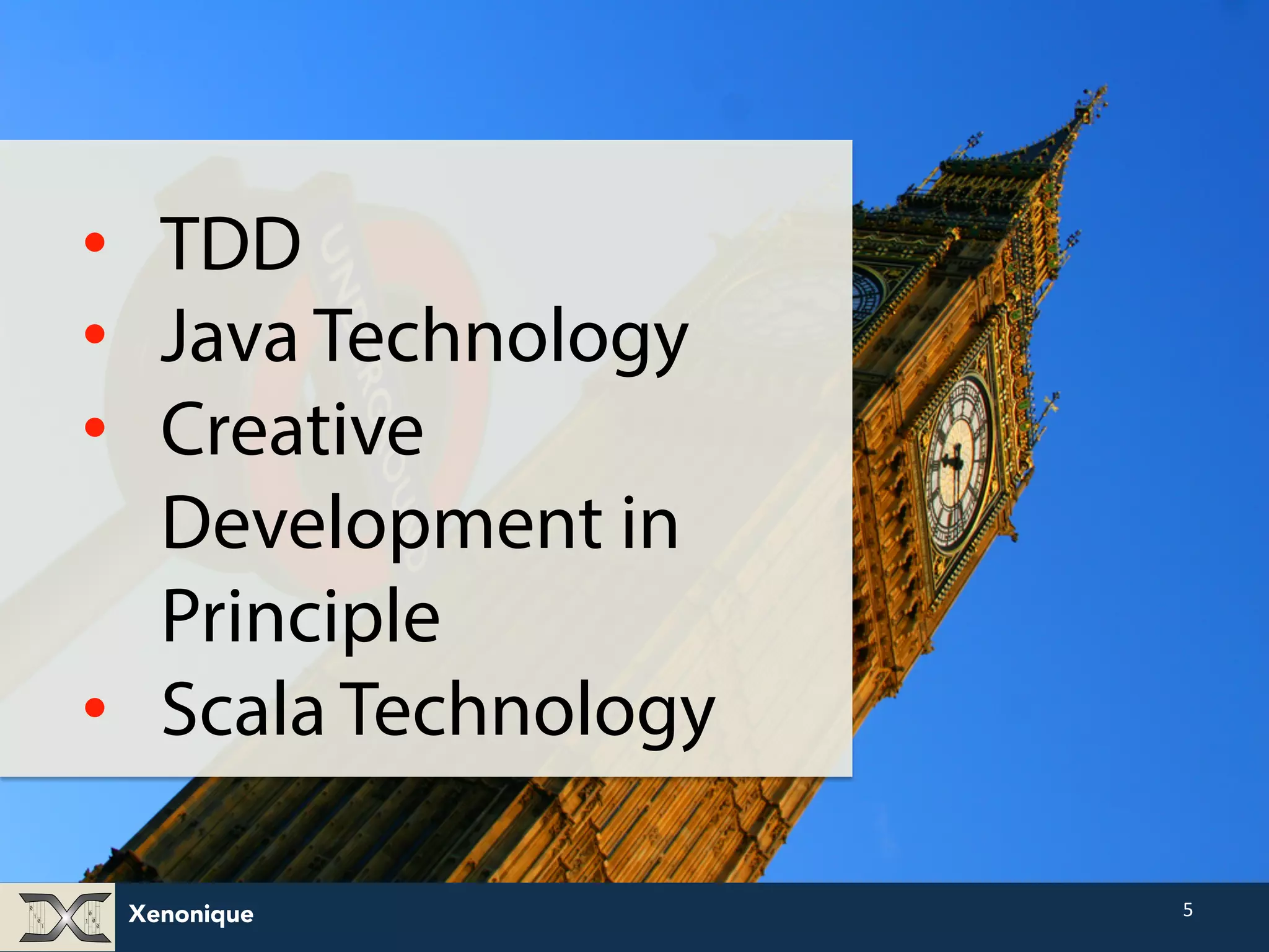 Xenonique 5 • TDD • Java Technology • Creative Development in Principle • Scala Technology 