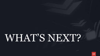 WHAT’S NEXT?
 