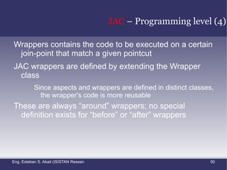 We need a way to express all the relevant join point to our problem Pointcut: in AspectJ, pointcuts pick out certain join points in the program flow call  ( void  Point.setX( int )) Pick out each join point that is a call to a  method  setX  whose class is  Point , return type is  void  and has only one parameter  int pointcut  move: call  ( void  Point.setX( int )) ||  call  ( void  Point.setY( int ))  pointcut  move: call  ( void  Point.set * ( int )) A pointcut can have a name and can be built out of other pointcut descriptors 
