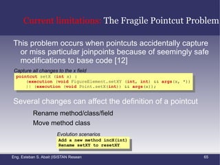 AspectJ:  Advice precedence (1) What happens when multiples advices affect the same join point? When this condition arises AspectJ uses precedence rules to determine the execution ordering of the advices 
