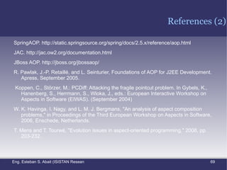 AspectJ:  Advice precedence (3) How to set the precedence between advices defined in the same aspect? Their precedence is determined by their  order  and  type public   aspect  InterAdvicePrecedenceAspect { public   pointcut  performCall() :  call (* TestPrecedence.perform()); after ()  returning  : performCall() { System.out.println("<after1/>"); } before () : performCall() { System.out.println("<before1/>"); } void around () : performCall() { System.out.println("<around>"); proceed (); System.out.println("</around>"); } before () : performCall() { System.out.println("<before2/>"); } } Output: <before1/> <around> <before2/> <performing/> <after1/> </around> 