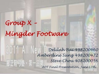 Group X – MingderFootware DelilahBai 498200460 Amberdine Sung 498200472 Steve Chou 408200056 AOT Final Presentation, June 17th 