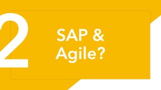 SAP &
Agile?
5
2
 