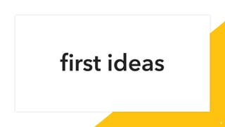 ﬁrst ideas
9
 