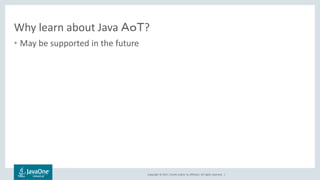 Copyright © 2017, Oracle and/or its affiliates. All rights reserved. |
Why learn about Java ＡｏＴ?
• May be supported in the future
 