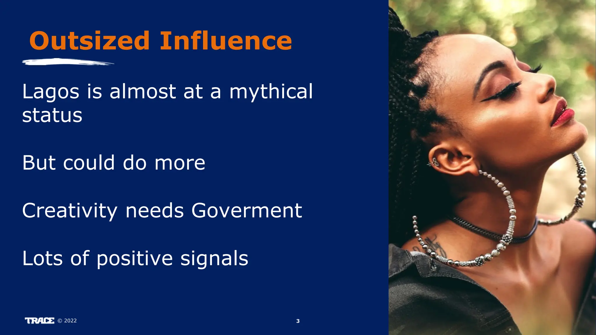 3
© 2022
Outsized Influence
Lagos is almost at a mythical
status
But could do more
Creativity needs Goverment
Lots of positive signals