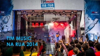 TIM MUSIC
NA RUA 2014
 