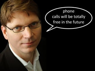 phone	
  
calls	
  will	
  be	
  totally	
  
 free	
  in	
  the	
  future
 
