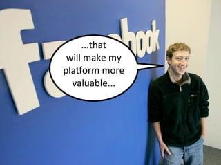 ...that	
  
 will	
  make	
  my	
  
plaWorm	
  more	
  
  valuable...
 