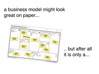 a business model might look
great on paper...


                 building
                  block

                                                         building
                   buildin                                block
                            g blo
                                  ck
   building
    block                              building
                                        block
                                                                           build
                                                                                 ing
                                                                           block

                                                  building
                 building                          block
                  block

                                                             build
                                                             block
                                                                  ing
                                                                                       .. but after all
                                                                                       it is only a...
      building               buil
                                  di
       block                 blo ng
                                 ck
                                                               buildin
                                                                       g
                                                               block
 