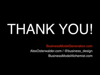 THANK YOU!
            BusinessModelGeneration.com
  AlexOsterwalder.com / @business_design
             BusinessModelAlchemist.com
 