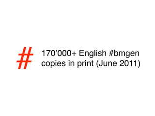 #   170ʼ000+ English #bmgen
    copies in print (June 2011)
 