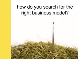 how do you search for the
  right business model?
 