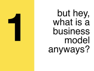 but hey,

1    what is a
     business
       model
    anyways?
 