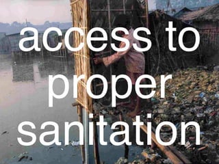 access to
 proper
sanitation
 