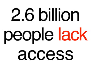 2.6 billion
people lack
  access
 