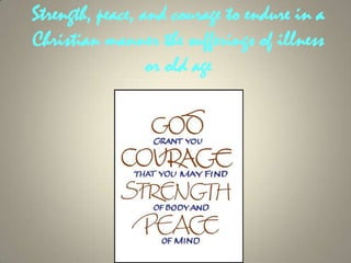 Strength, peace, and courage to endure in a Christian manner the sufferings of illness or old age