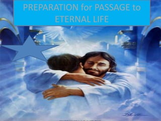 PREPARATION for PASSAGE to ETERNAL LIFE