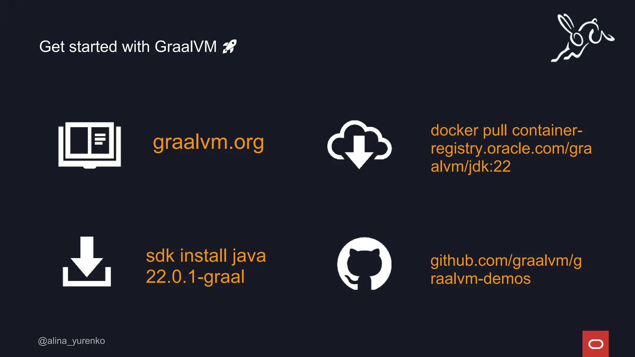 graalvm.org
sdk install java
22.0.1-graal
Get started with GraalVM 🚀
github.com/graalvm/g
raalvm-demos
docker pull container-
registry.oracle.com/gra
alvm/jdk:22
 