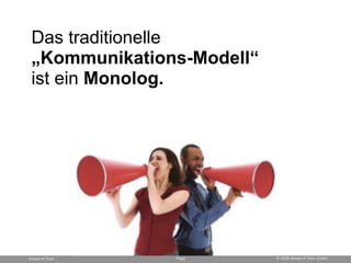 Das traditionelle
 „Kommunikations-Modell“
 ist ein Monolog.




                           © 2008 Ahead of Time GmbH
    ...