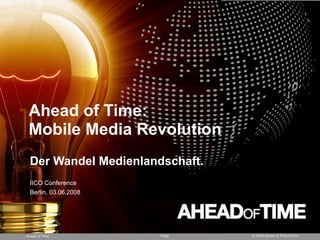 Ahead of Time:
 Mobile Media Revolution
  Der Wandel Medienlandschaft.
  IICO Conference
                       Visual and Crea
  Berlin, 03.06.2008     What we learned from P
                                                  Kelsey Ruger, Pop Labs



Ahead of Time              Page                    © 2008 Ahead of Time GmbH