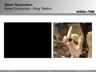Silver Generation.
Bone Conduction - Ring Telefon.




  Ahead of Time             Page   © 2008 Ahead of Time GmbH