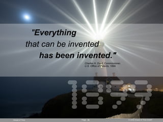 quot;Everything
                that can be invented
                    has been invented.quot;
                         ...